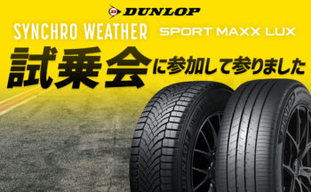 ダンロップの「SYNCRO WEATHER(シンクロウェザー)」、「SPORT MAXX LUX(スポーツマックスラックス)」試乗して参りました！